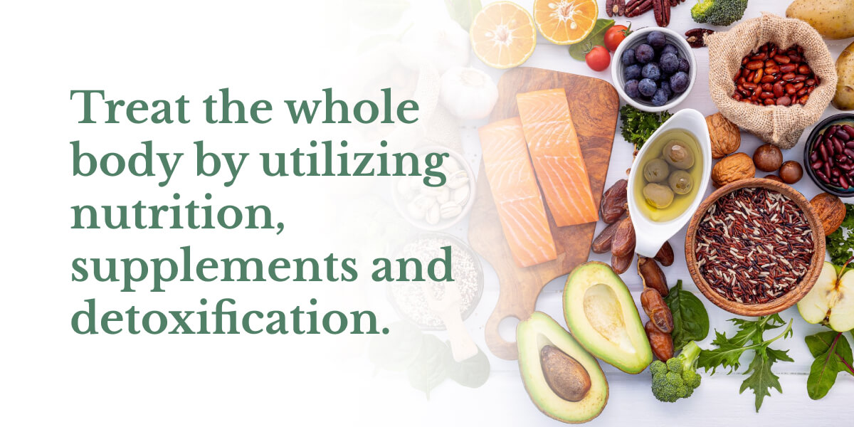treat the whole body by utilizing nutrition supplements and detoxification